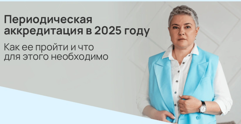 Периодическая аккредитация в 2025 году. Как ее пройти и что для этого необходимо