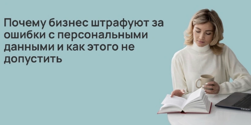 Почему бизнес штрафуют за ошибки с персональными данными и как этого не допустить